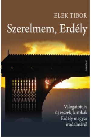 Szerelmem, Erdély - Válogatott és új esszék, kritikák Erdély magyar irodalmáról