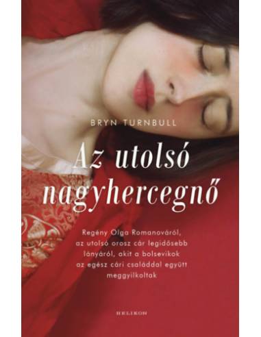 Az utolsó nagyhercegnő - Regény Olga Romanováról, az utolsó orosz cár legidősebb lányáról, akit a bolsevikok az egész cári csalá