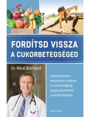 Fordítsd vissza a cukorbetegséged - Tudományosan bizonyított módszer a cukorbetegség gyógyszermentes visszafordítására