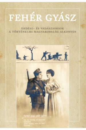 Fehér gyász - Erdész- és vadászsorsok a történelmi Magyarország alkonyán