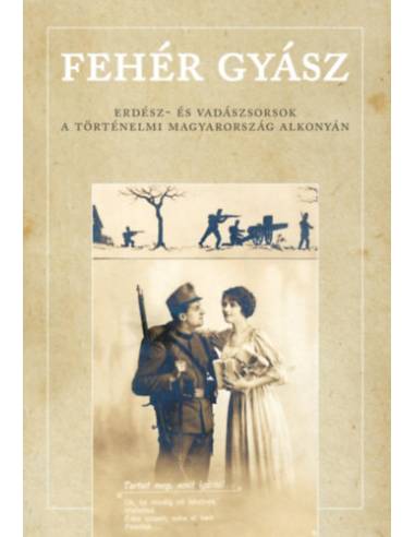 Fehér gyász - Erdész- és vadászsorsok a történelmi Magyarország alkonyán