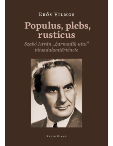 Populus, plebs, rusticus - Szabó István "harmadik utas" társadalomtörténete