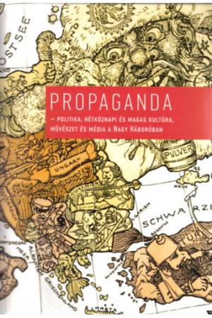Propaganda - Politika, hétköznapi és magas kultúra, művészet és média a Nagy Háborúban
