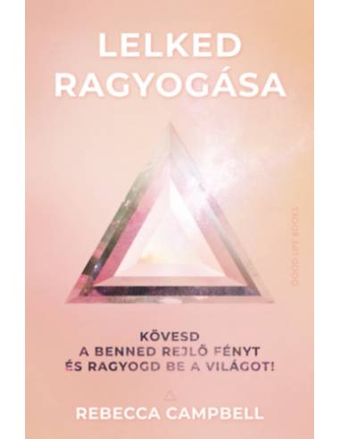 Lelked ragyogása - Kövesd a benned rejlő fényt és ragyogd be a világot!