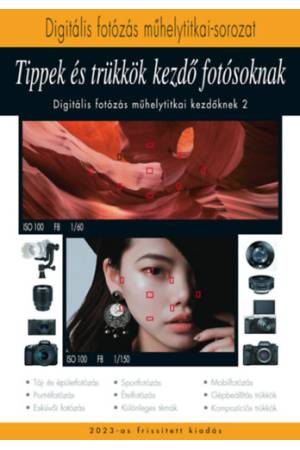 Tippek és trükkök kezdő fotósoknak 2023 - A Digitális fotózás műhelytitkai kezdőknek 2.