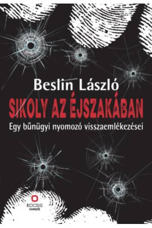 Sikoly az éjszakában - Egy bűnügyi nyomozó visszaemlékezései