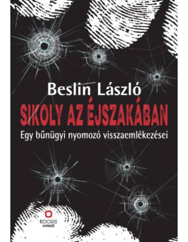 Sikoly az éjszakában - Egy bűnügyi nyomozó visszaemlékezései