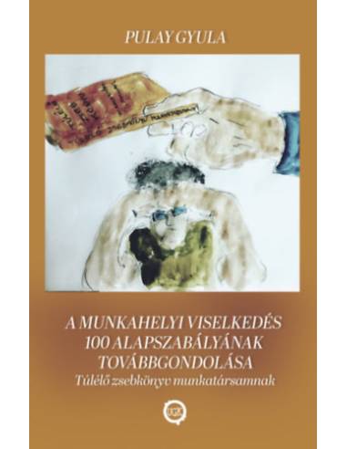 A munkahelyi viselkedés 100 alapszabályának továbbgondolása - Túlélő zsebkönyv munkatársamnak