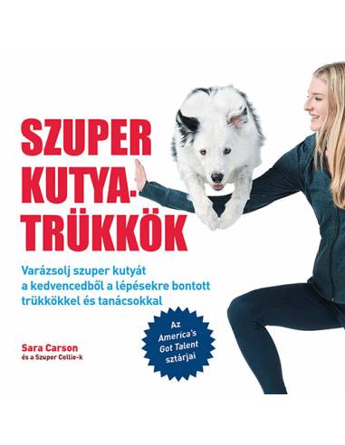 Szuper kutyatrükkök - Varázsolj szuper kutyát a kedvencedből a lépésekre bontott trükkökkel és tanácsokkal
