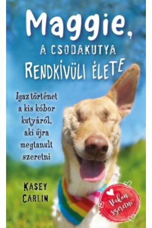 Maggie, a csodakutya rendkívüli élete - Igaz történet a kis kóbor kutyáról, aki újra megtanult szeretni