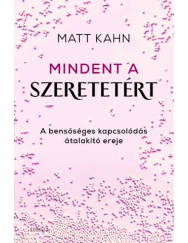 Mindent a szeretetért - A bensőséges kapcsolódás átalakító ereje