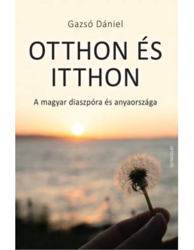 Otthon és itthon - A magyar diaszpóra és anyaországa