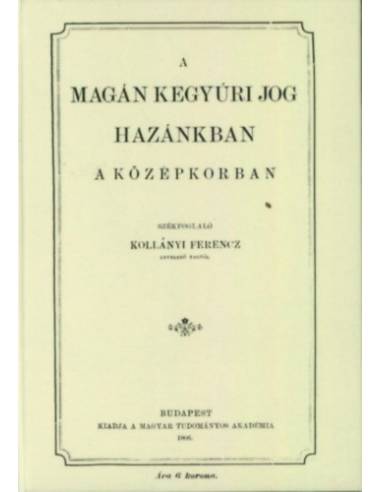 A magánkegyúri jog hazánkban a középkorban - Kollányi Ferenc