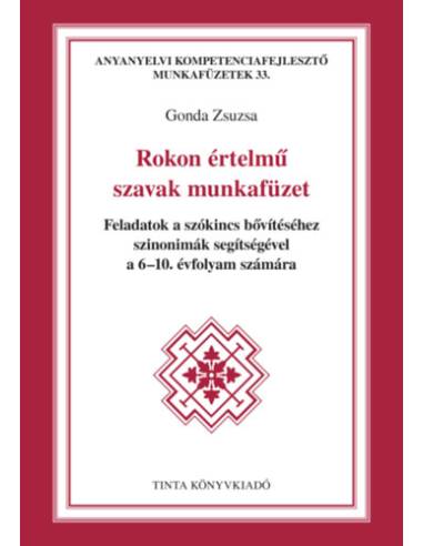 Rokon értelmű szavak munkafüzet - Feladatok a szókincs bővítéséhez szinonimák segítségével a 6-10. évfolyam számára
