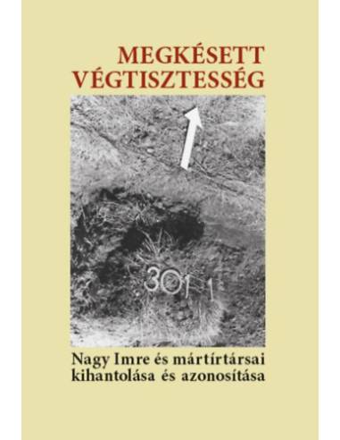Megkésett végtisztesség - Nagy Imre és mártírtársai kihantolása és azonosítása