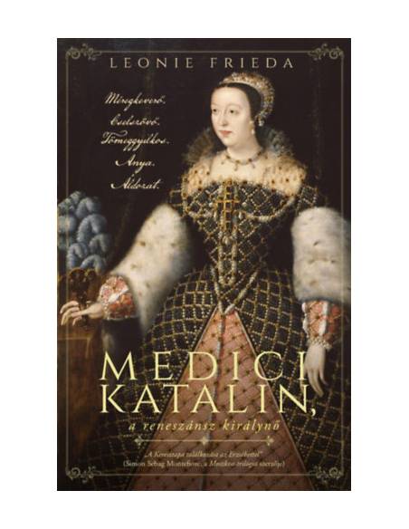 Medici Katalin, a reneszánsz királynő - Méregkeverő. Cselszövő. Tömeggyilkos. Anya. Áldozat.