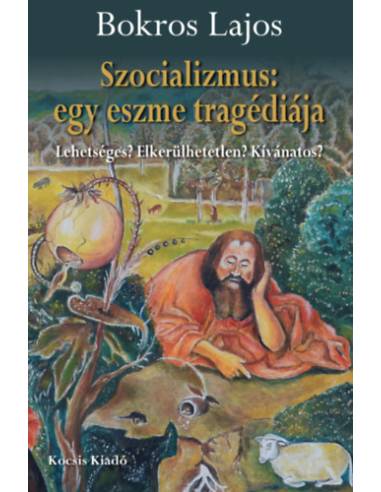 Szocializmus: egy eszme tragédiája - Lehetséges? Elkerülhetetlen? Kívánatos?