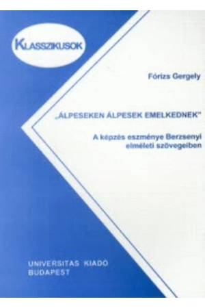 Álpeseken álpesek emelkednek - A képzés eszménye Berzsenyi elméleti szövegeiben - Fórizs Gergely
