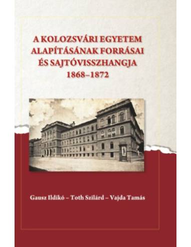 A kolozsvári egyetem alapításának forrásai és sajtóvisszhangja (1868-1872)