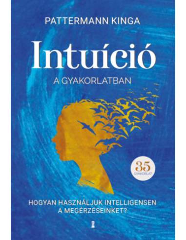 Intuíció a gyakorlatban - Hogyan használd intelligensen a megérzéseidet?