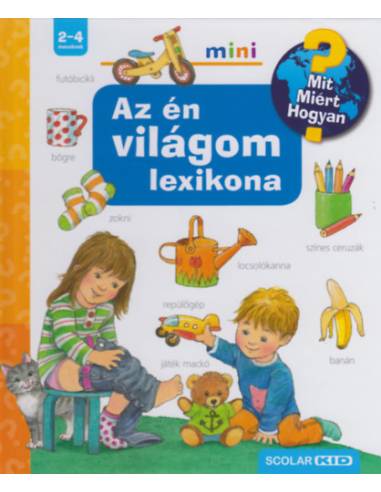 Az én világom lexikona - Mit? Miért? Hogyan?