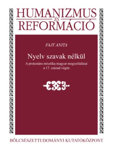 Nyelv szavak nélkül - A protestáns misztika magyar megszólalásai a 17. század végén