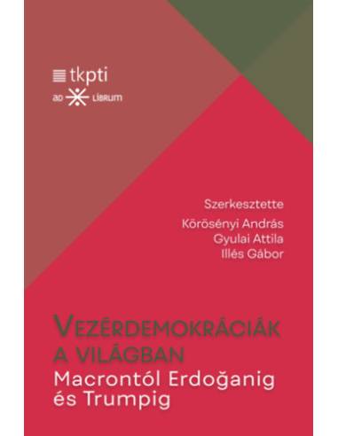 Vezérdemokráciák a világban - Macrontól Erdoganig és Trumpig