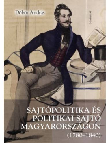 Sajtópolitika és politikai sajtó Magyarországon (1780-1840)