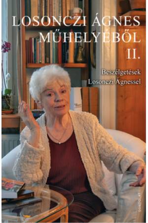 Losonczi Ágnes műhelyéből II. - Beszélgetések Losonczi Ágnessel