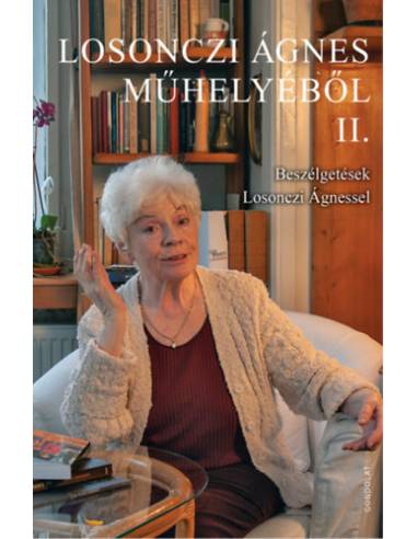 Losonczi Ágnes műhelyéből II. - Beszélgetések Losonczi Ágnessel