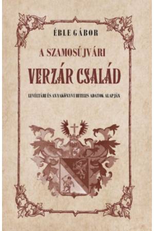 A szamosújvári Verzár család - Levéltári és anyakönyvi hiteles adatok alapján