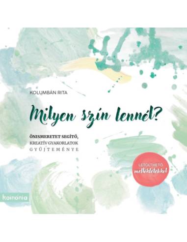 Milyen szín lennél? - Önismeretet segítő, kreatív gyakorlatok gyűjteménye