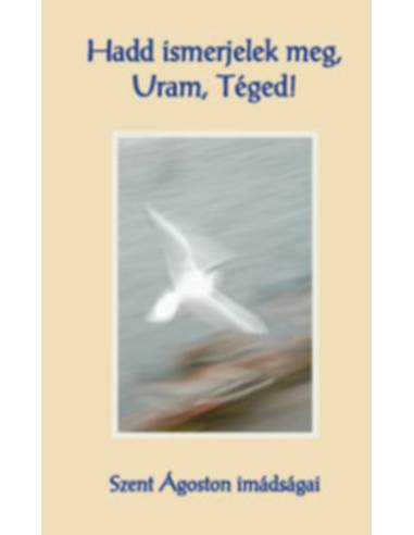Hadd ismerjelek meg, Uram, Téged! - Szent Ágoston