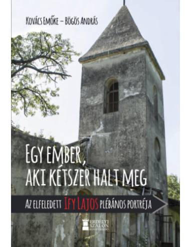 Egy ember, aki kétszer halt meg - Az elfeledett Ify Lajos plébános portréja