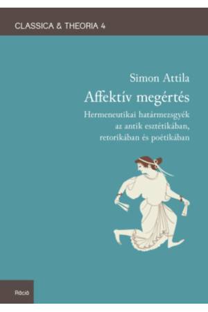 Affektív megértés - Hermeneutikai határmezsgyék az antik esztétikában, retorikában és poétikában