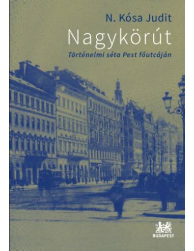 Nagykörút - Történelmi séta Pest főutcáján