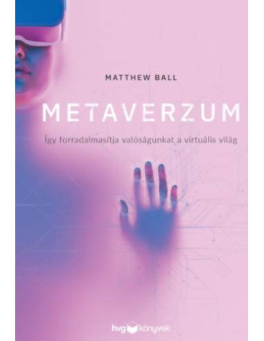 Metaverzum - Így forradalmasítja valóságunkat a virtuális világ