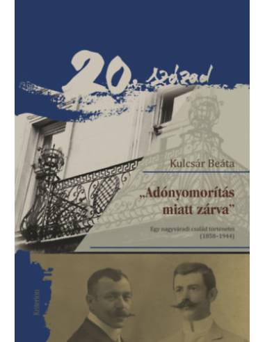 "Adónyomorítás miatt zárva" - Egy nagyváradi család történetei (1858-1944)