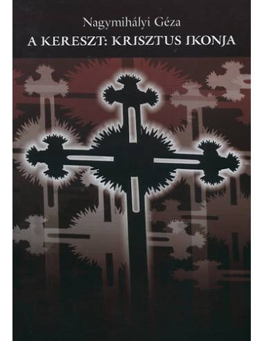 A kereszt: Krisztus ikonja - A keresztkultusz ikológiája