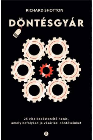 Döntésgyár - 25 viselkedéstorzító hatás, amely befolyásolja vásárlási döntéseinket