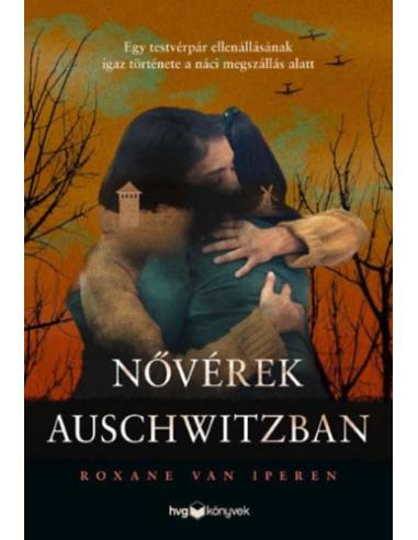 Nővérek Auschwitzban - Egy testvérpár ellenállásának igaz története a náci megszállás alatt