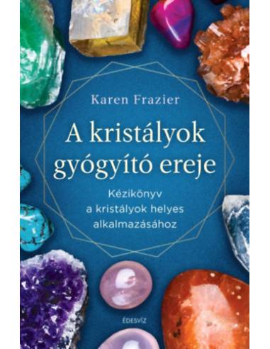 A kristályok gyógyító ereje - Kézikönyv a kristályok helyes alkalmazásához
