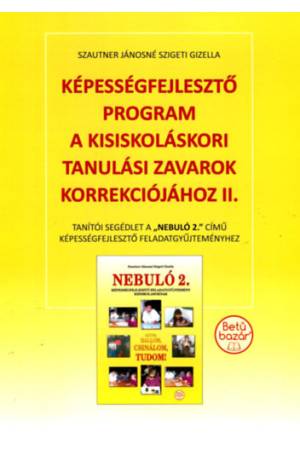Képességfejlesztő program a kisiskoláskori tanulási zavarok korrekciójához II. - Tanítói segédlet a Nebuló 2. című képességfejle