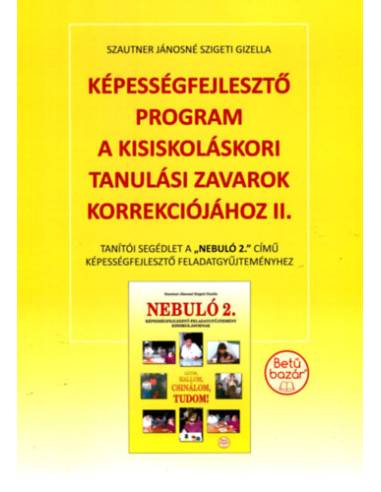 Képességfejlesztő program a kisiskoláskori tanulási zavarok korrekciójához II. - Tanítói segédlet a Nebuló 2. című képességfejle
