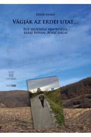 Vágják az erdei utat - Egy mezőségi adatközlő, Szász István Bődi dalai