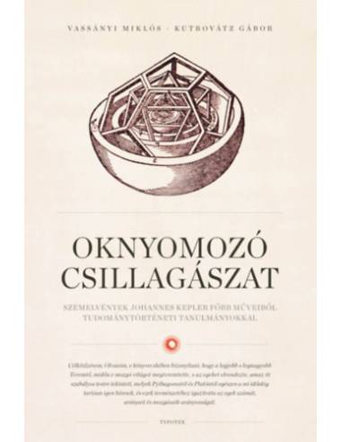 Oknyomozó csillagászat - Szemelvények Johannes Kepler főbb műveiből tudománytörténeti tanulmányokkal