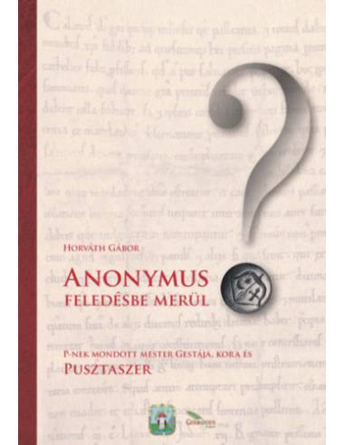 Anonymus feledésbe merül? - P-nek mondott mester gestája, kora és Pusztaszer