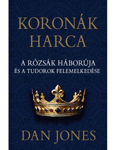 Koronák harca - A rózsák háborúja és a Tudorok felemelkedése