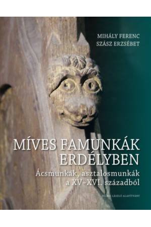 Míves famunkák Erdélyben - Ácsmunkák, asztalosmunkák a XV-XVI. századból