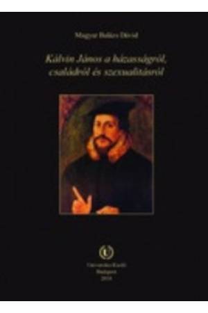 Kálvin János a házasságról, családról és szexualitásról - Magyar Balázsdávid